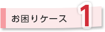 お困りケース1