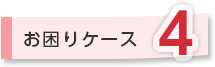 お困りケース4